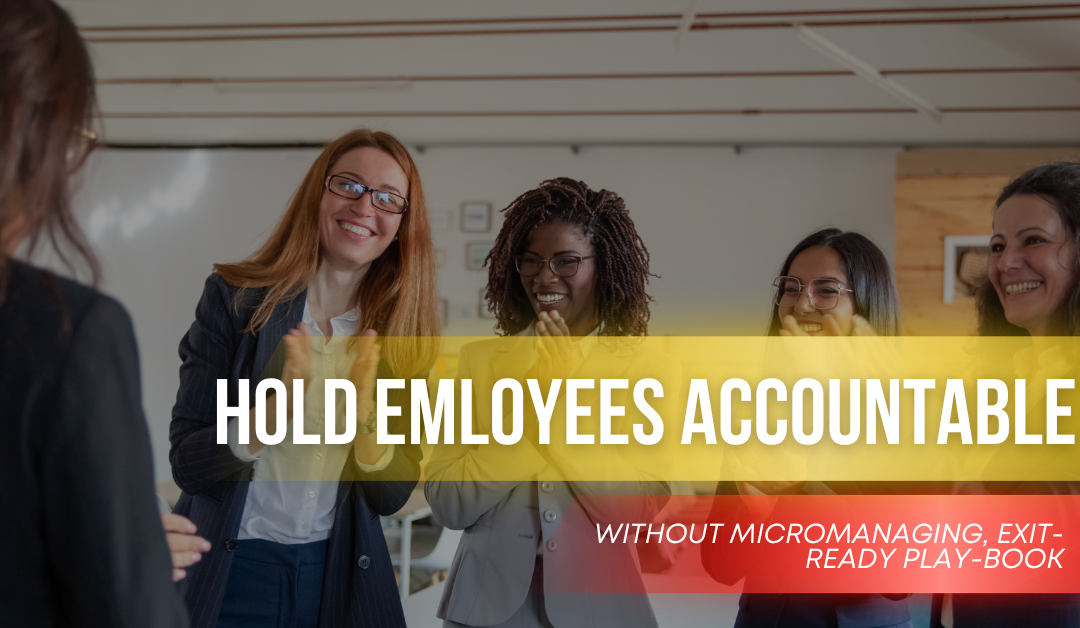 Hold Employees Accountable Without Micromanaging: Exit-Ready Playbook