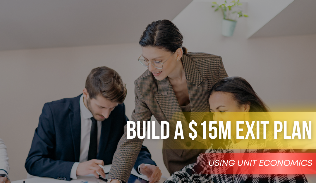 Build a $15M Exit Plan Using Unit Economics