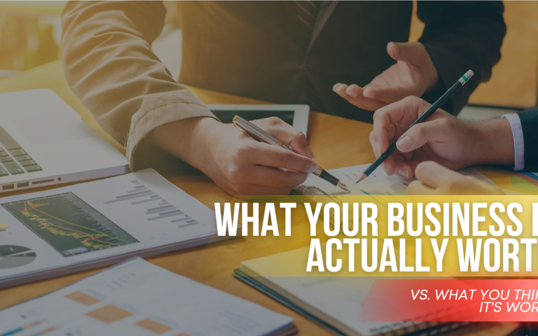 What Your Business Is Actually Worth vs. What You’ve Been Counting On