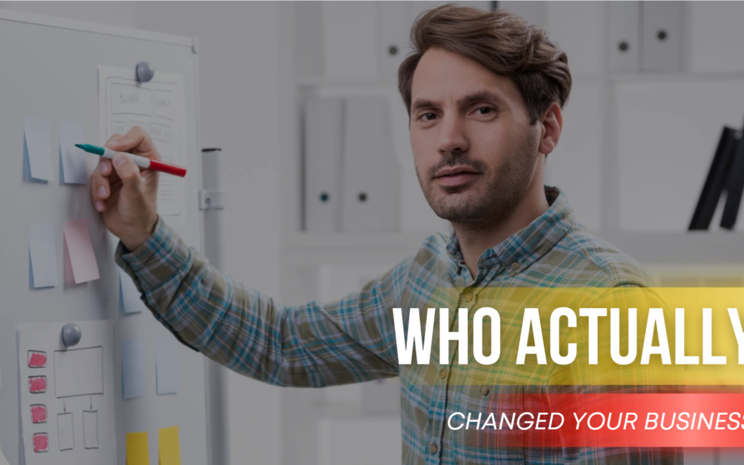 Who Actually Changed Your Business?