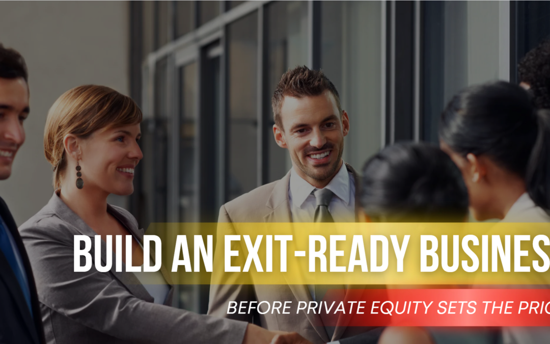 Build an Exit-Ready Business Before Private Equity Sets the Price