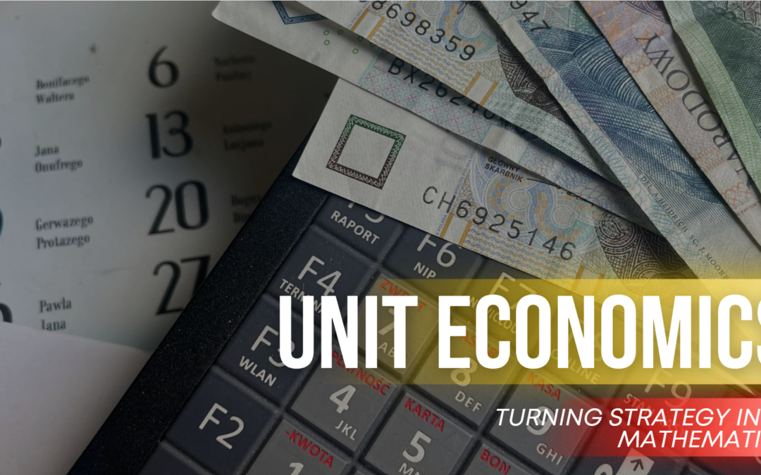 Unit Economics: Turning Strategy Into Mathematics