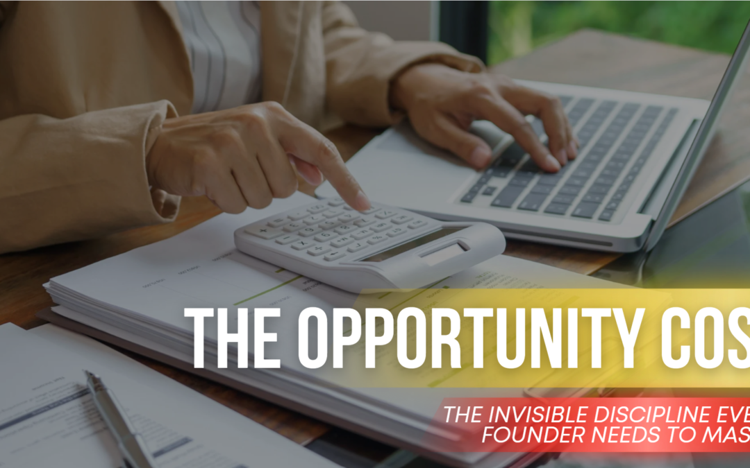 Opportunity Cost: The Invisible Discipline Every Founder Needs to Master