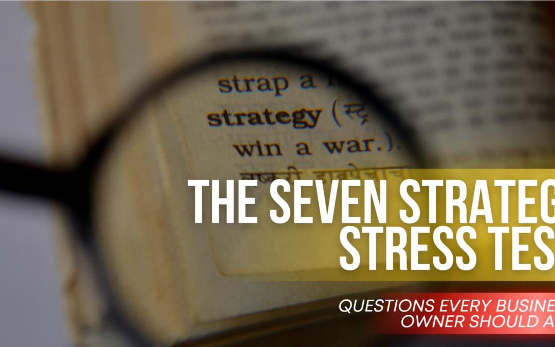 The Seven Strategy Stress Test Questions Every Business Owner Should Ask