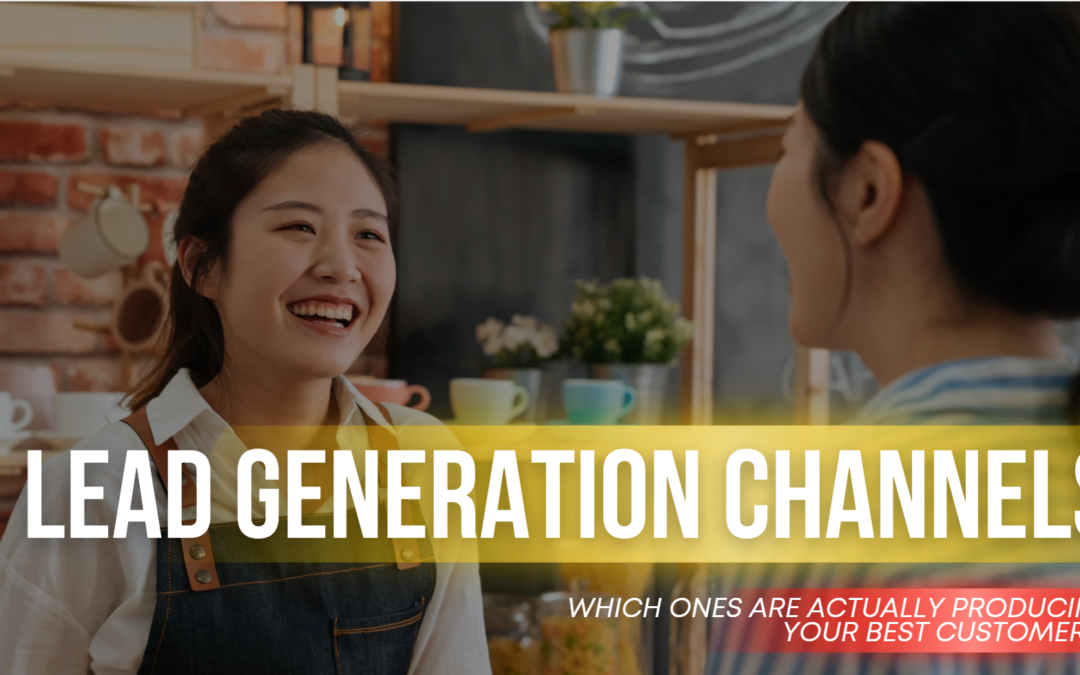 Lead Generation Channels: Which Ones Are Actually Producing Your Best Customers?