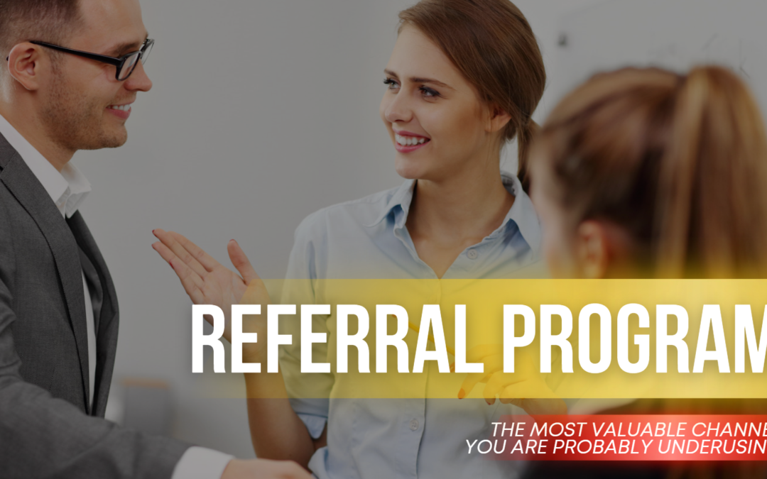 Referrals: The Most Valuable Channel You Are Probably Underusing