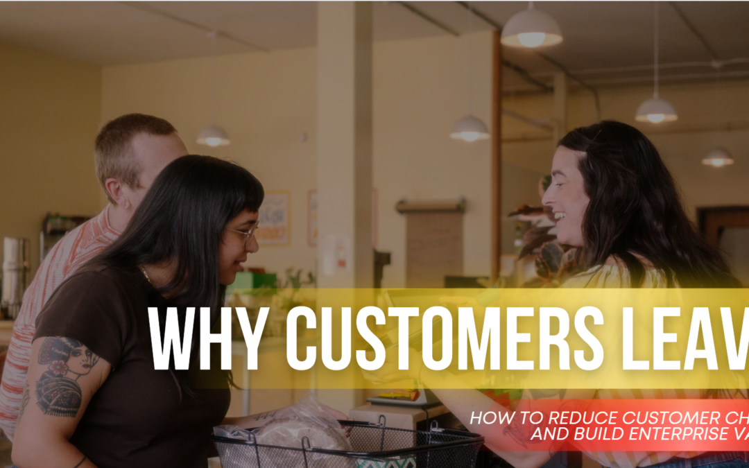 Why Customers Leave: How to Reduce Customer Churn and Build Enterprise Value