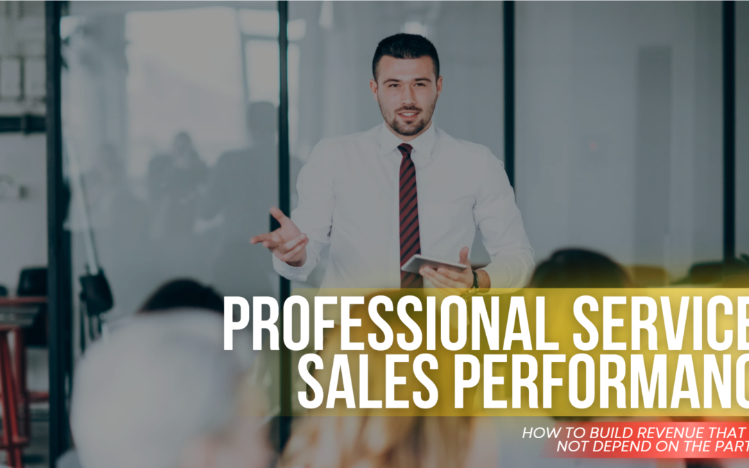 Professional Services Sales Performance: How to Build Revenue That Does Not Depend on the Partners