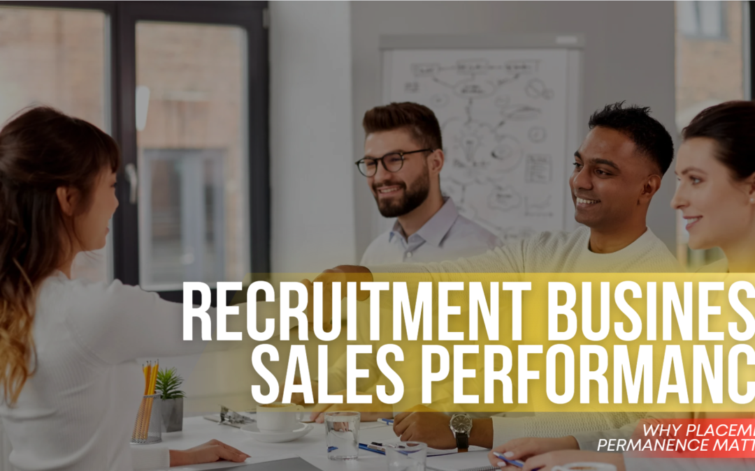 Recruitment Business Sales Performance: Why Placement Permanence Matters