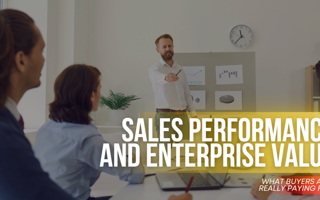 Sales Performance and Enterprise Value: What Buyers Are Really Paying For