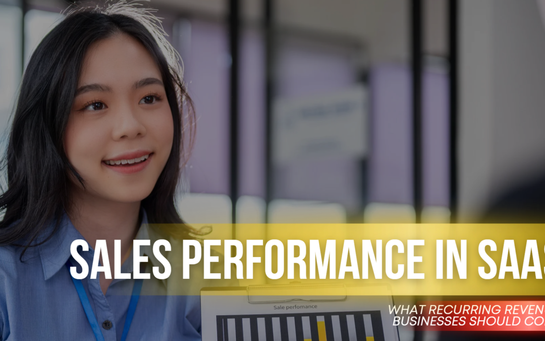 Sales Performance in SaaS: What Recurring Revenue Businesses Should Copy
