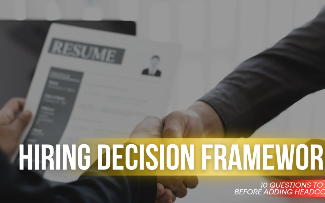 Hiring Decision Framework: 10 Questions to Ask Before Adding Headcount