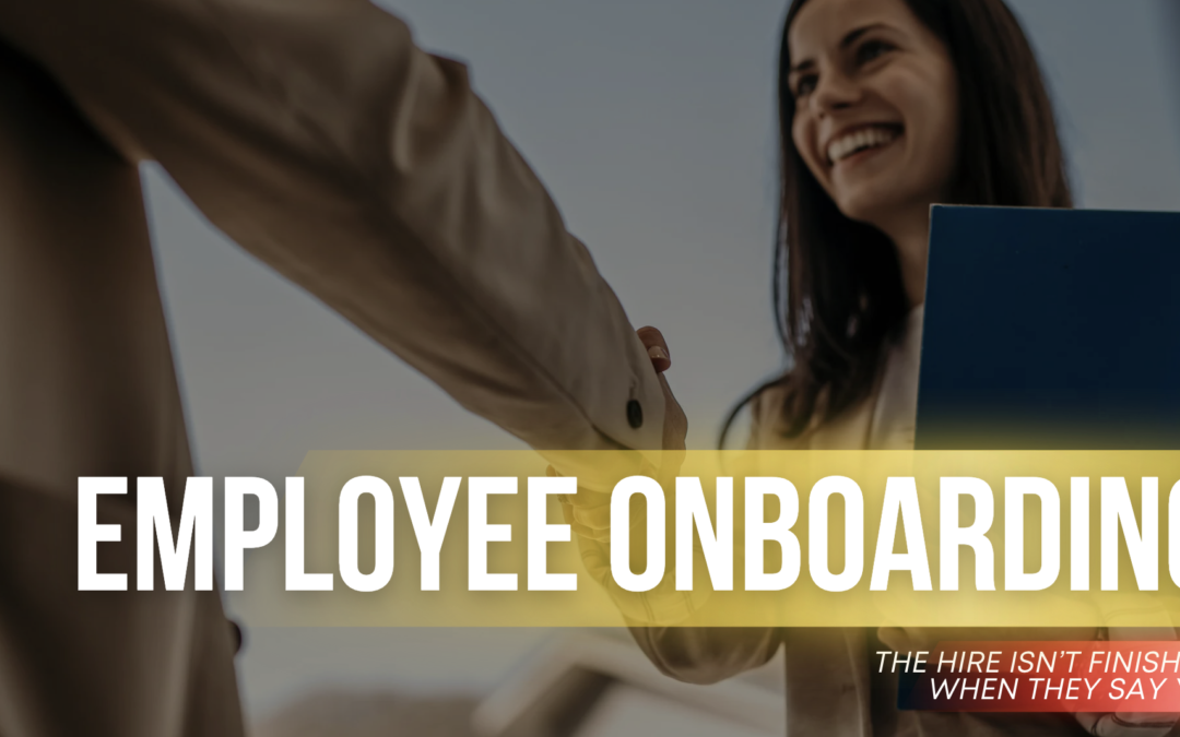 Employee Onboarding: The Hire Isn’t Finished When They Say Yes