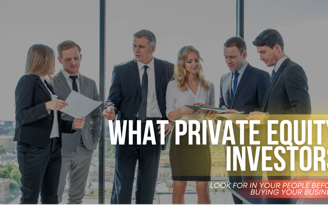 What Private Equity Investors Look for in Your People Before Buying Your Business