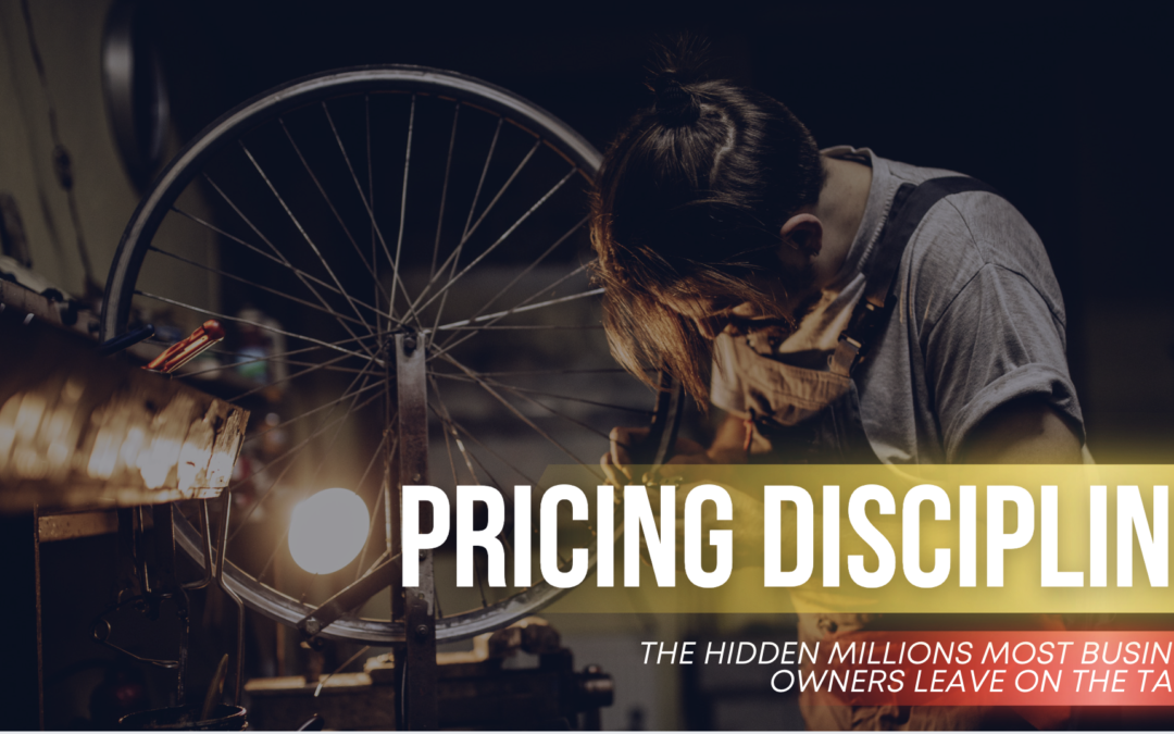Pricing Discipline: The Hidden Millions Most Business Owners Leave on the Table